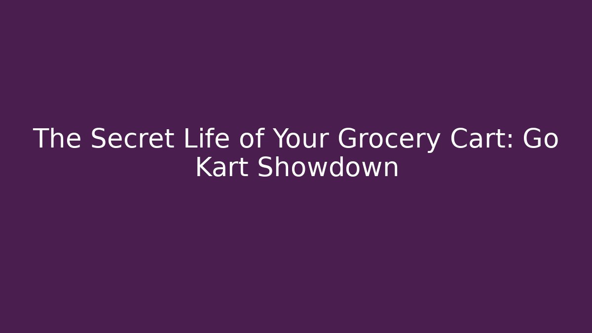 The Secret Life of Your Grocery Cart: Go Kart Showdown - Celivion