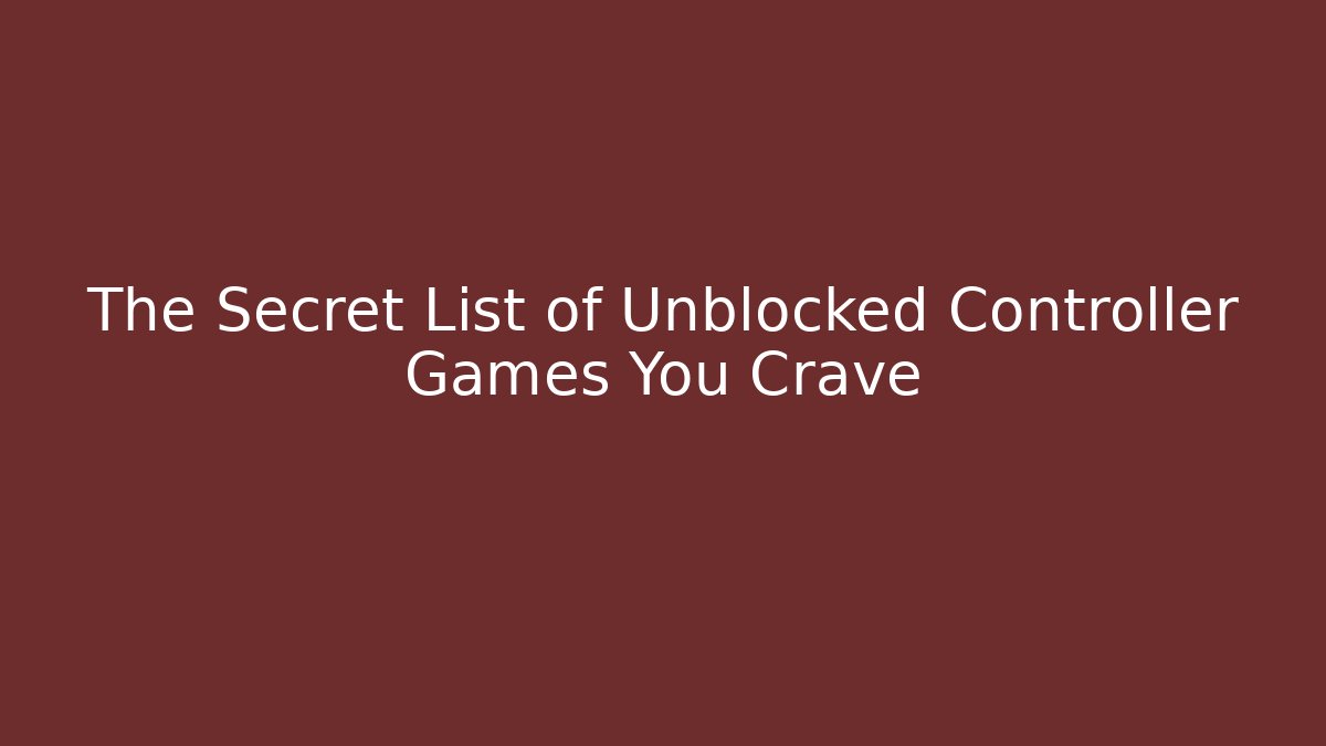 The Secret List of Unblocked Controller Games You Crave