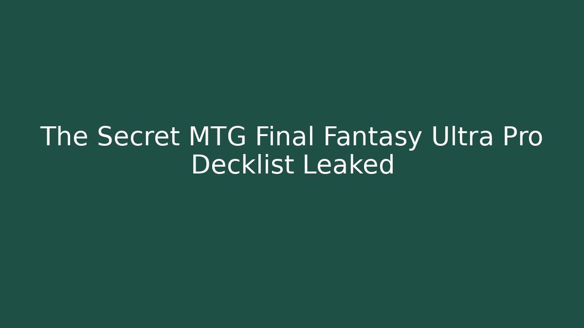 The Secret MTG Final Fantasy Ultra Pro Decklist Leaked