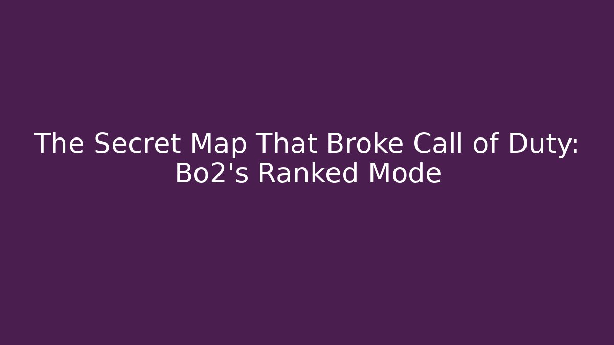 The Secret Map That Broke Call of Duty: Bo2's Ranked Mode