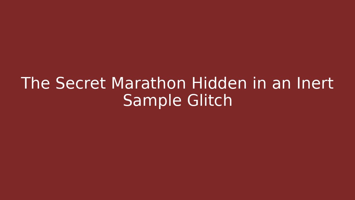The Secret Marathon Hidden in an Inert Sample Glitch