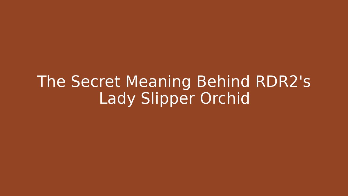 The Secret Meaning Behind RDR2's Lady Slipper Orchid