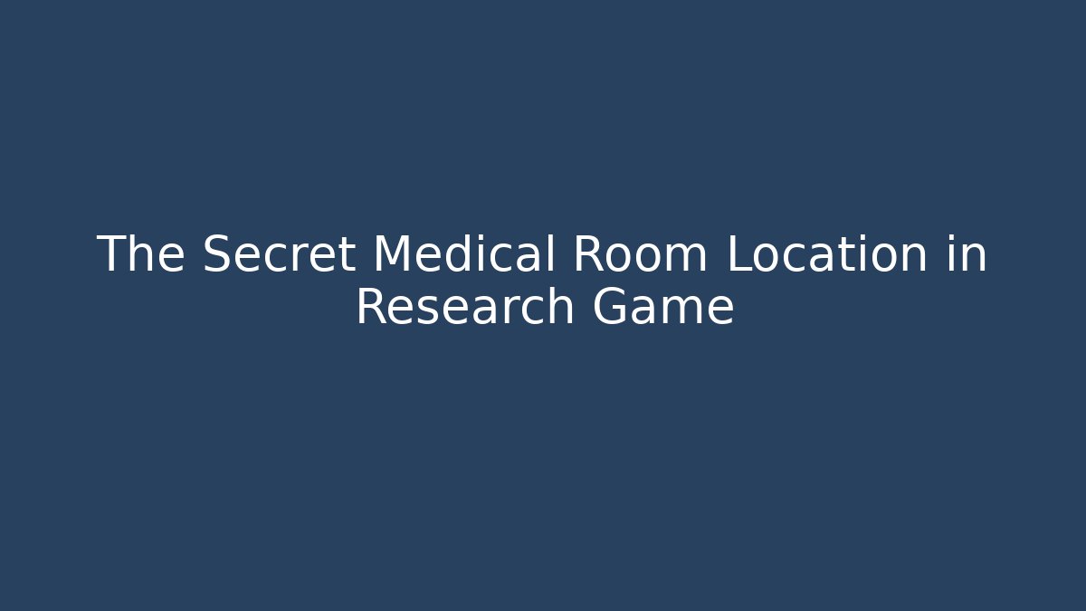 The Secret Medical Room Location in Research Game