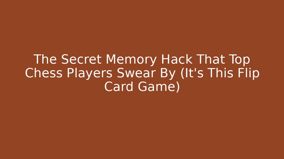 The Secret Memory Hack That Top Chess Players Swear By (It's This Flip Card Game)
