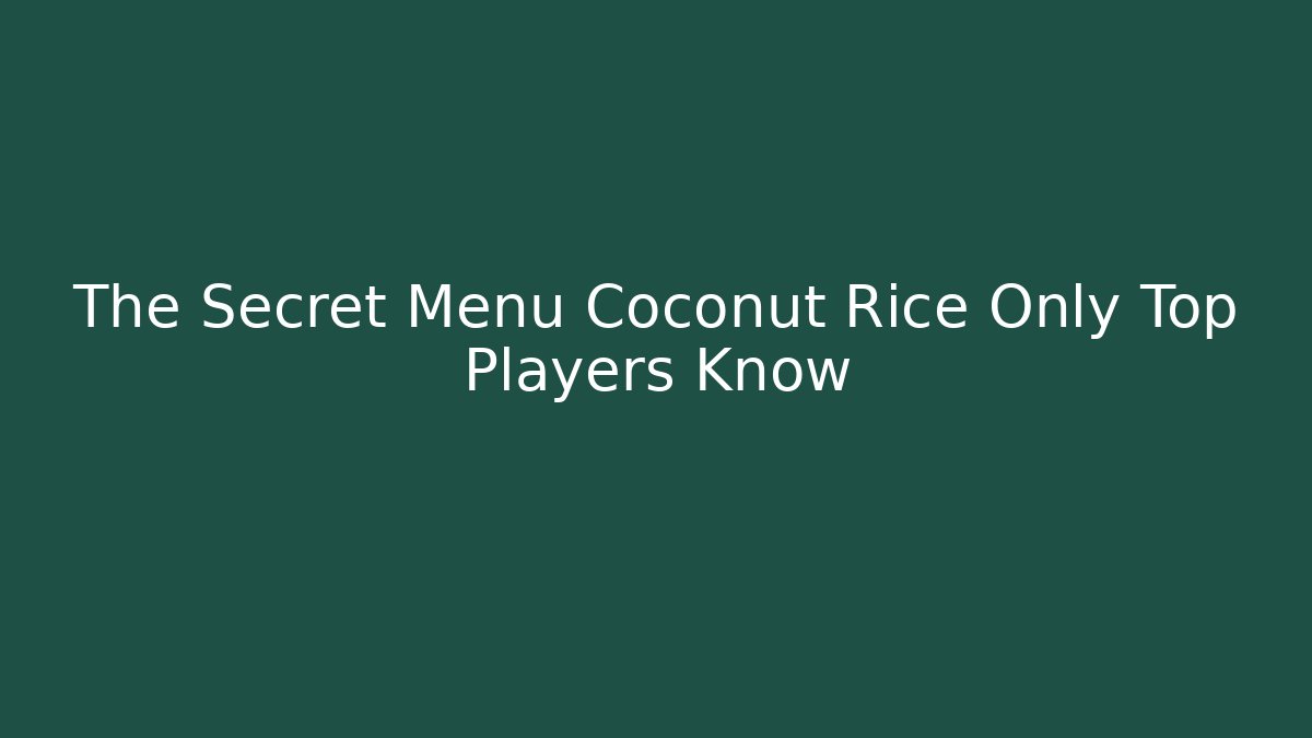 The Secret Menu Coconut Rice Only Top Players Know