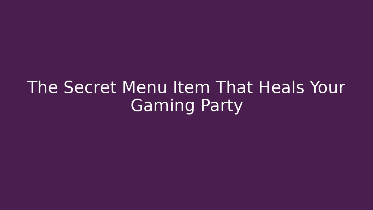 The Secret Menu Item That Heals Your Gaming Party