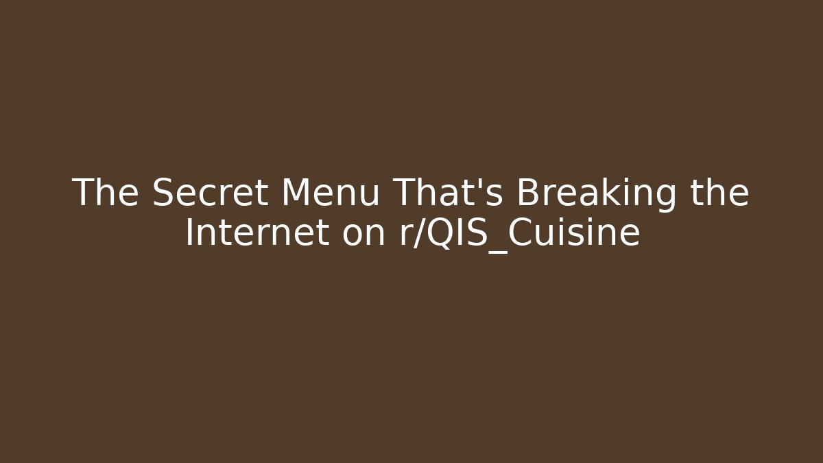 The Secret Menu That's Breaking the Internet on r/QIS_Cuisine