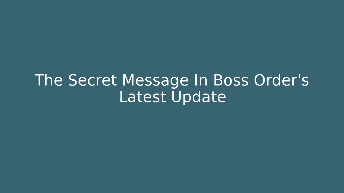 The Secret Message In Boss Order's Latest Update