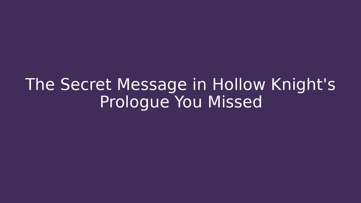 The Secret Message in Hollow Knight’s Prologue You Missed