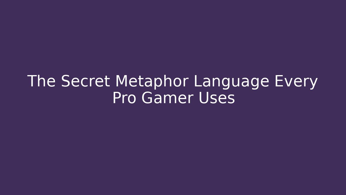 The Secret Metaphor Language Every Pro Gamer Uses - Celivion