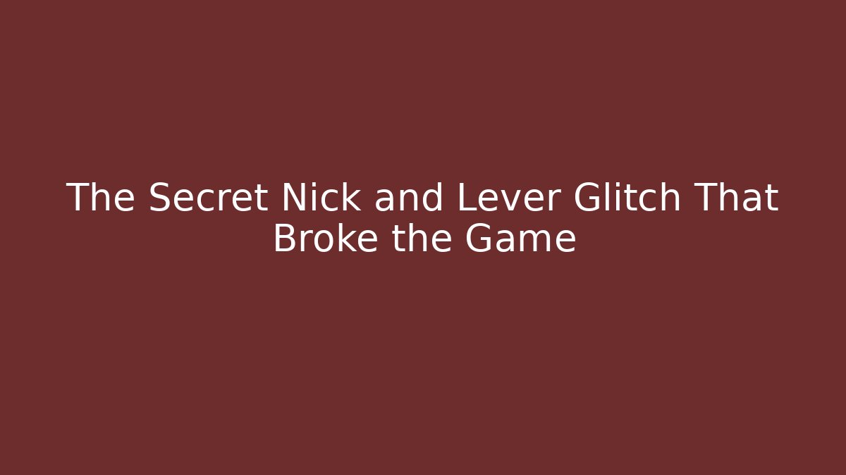 The Secret Nick and Lever Glitch That Broke the Game