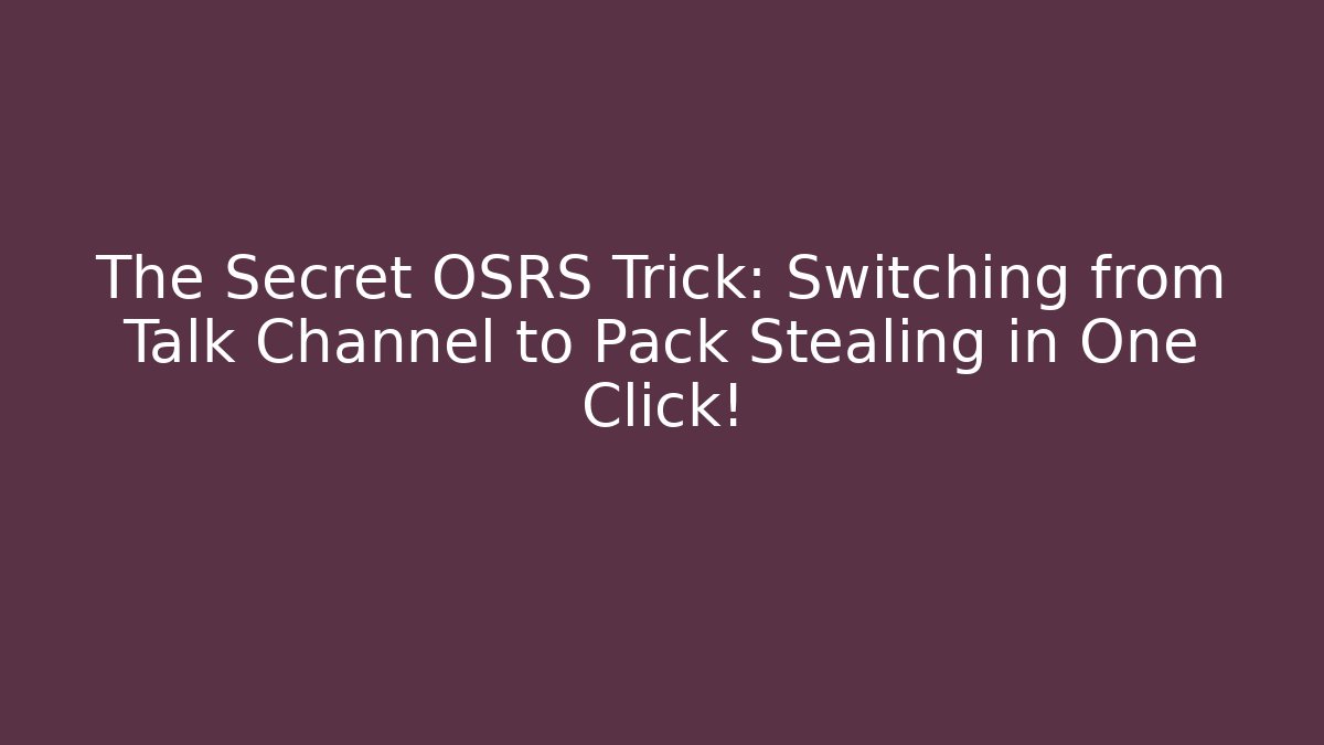 The Secret OSRS Trick: Switching from Talk Channel to Pack Stealing in One Click!