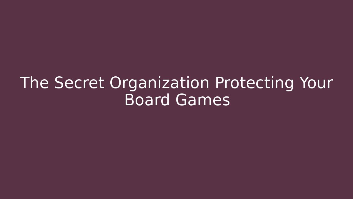 The Secret Organization Protecting Your Board Games