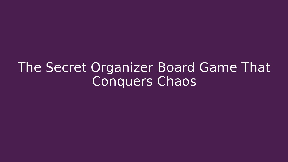 The Secret Organizer Board Game That Conquers Chaos