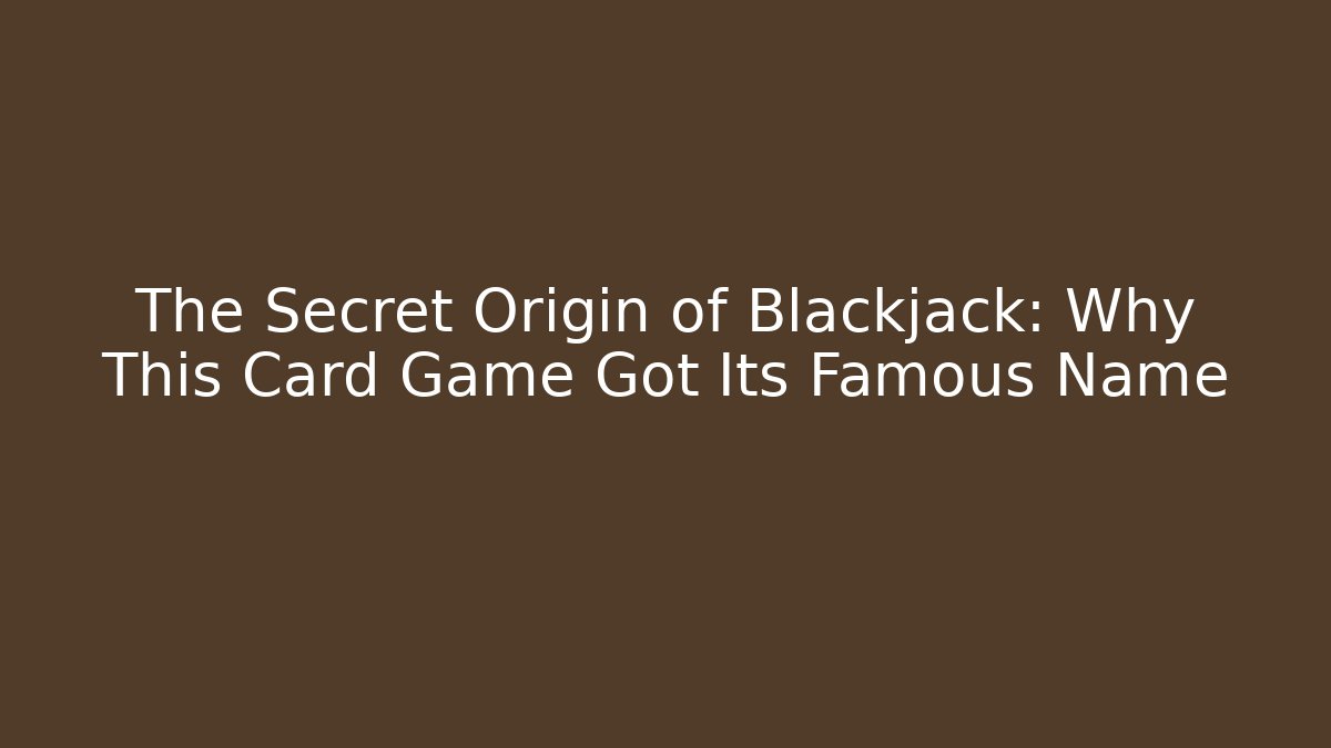 The Secret Origin of Blackjack: Why This Card Game Got Its Famous Name