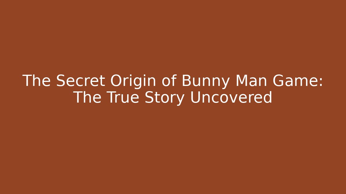 The Secret Origin of Bunny Man Game: The True Story Uncovered