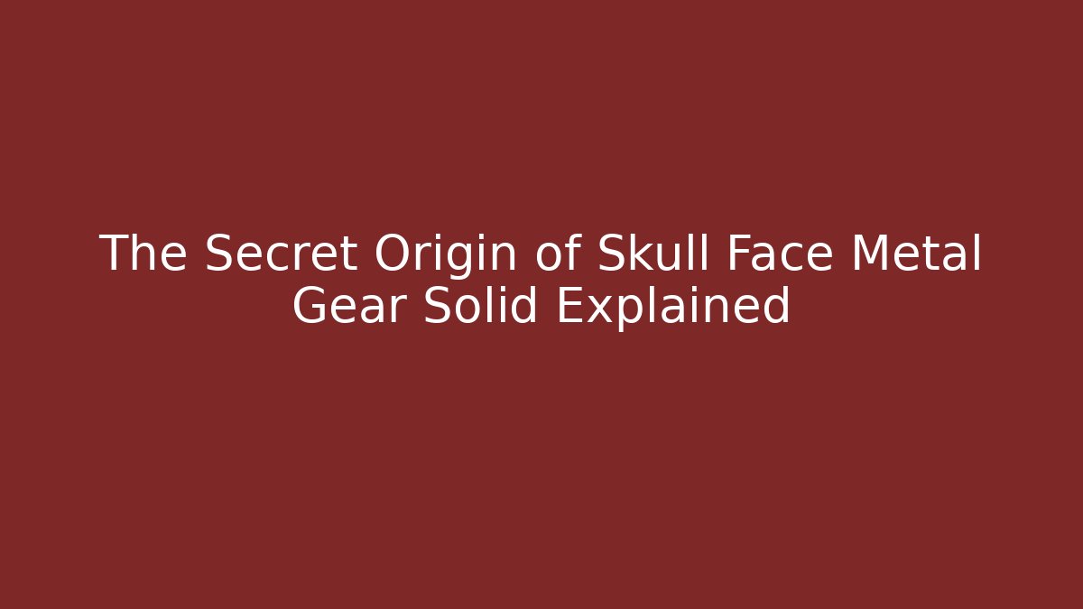 The Secret Origin of Skull Face Metal Gear Solid Explained