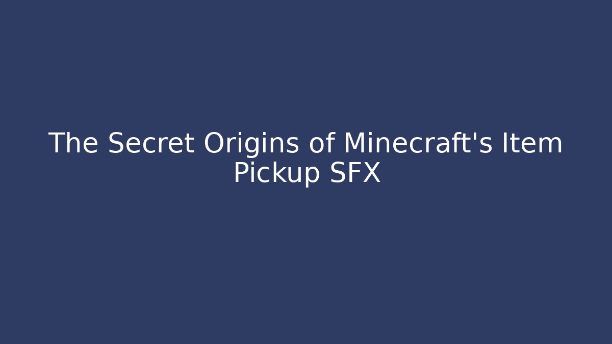 The Secret Origins of Minecraft's Item Pickup SFX