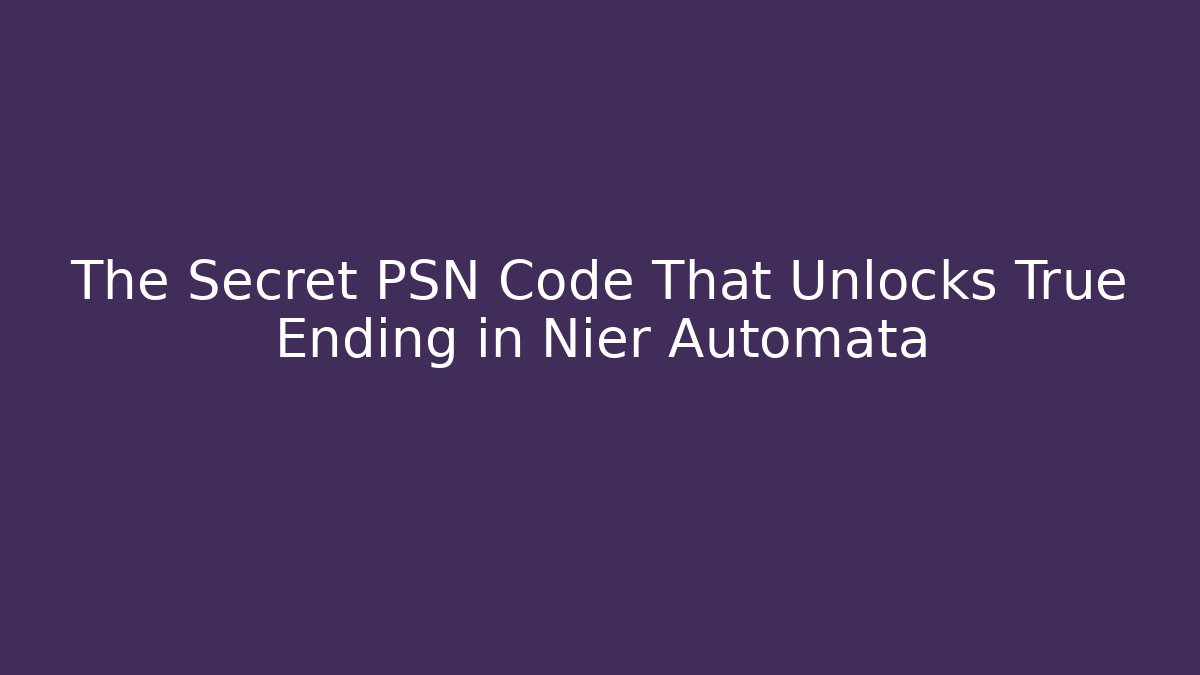 The Secret PSN Code That Unlocks True Ending in Nier Automata - Celivion