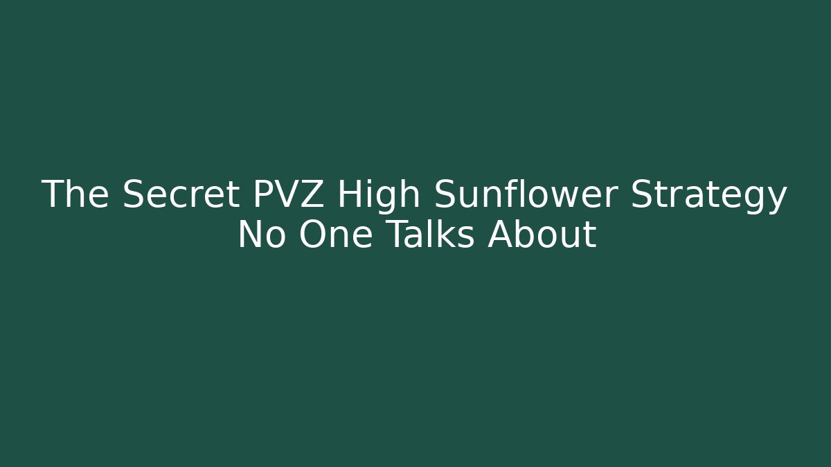 The Secret PVZ High Sunflower Strategy No One Talks About