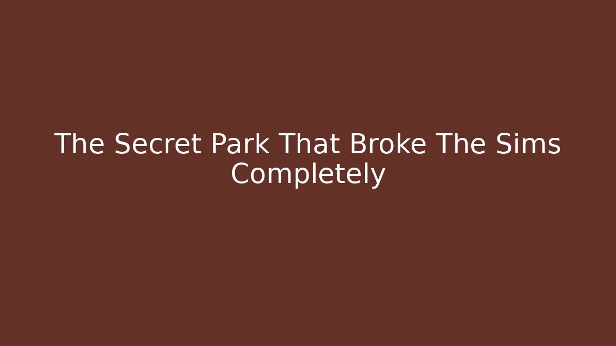 The Secret Park That Broke The Sims Completely