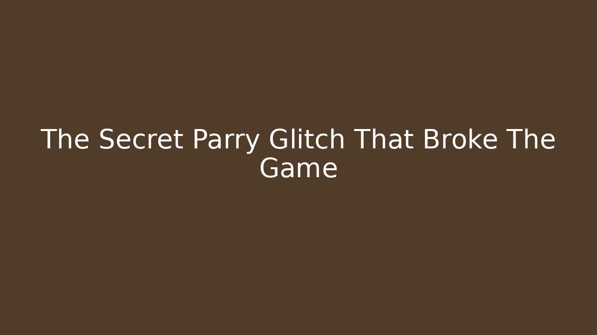 The Secret Parry Glitch That Broke The Game - Celivion