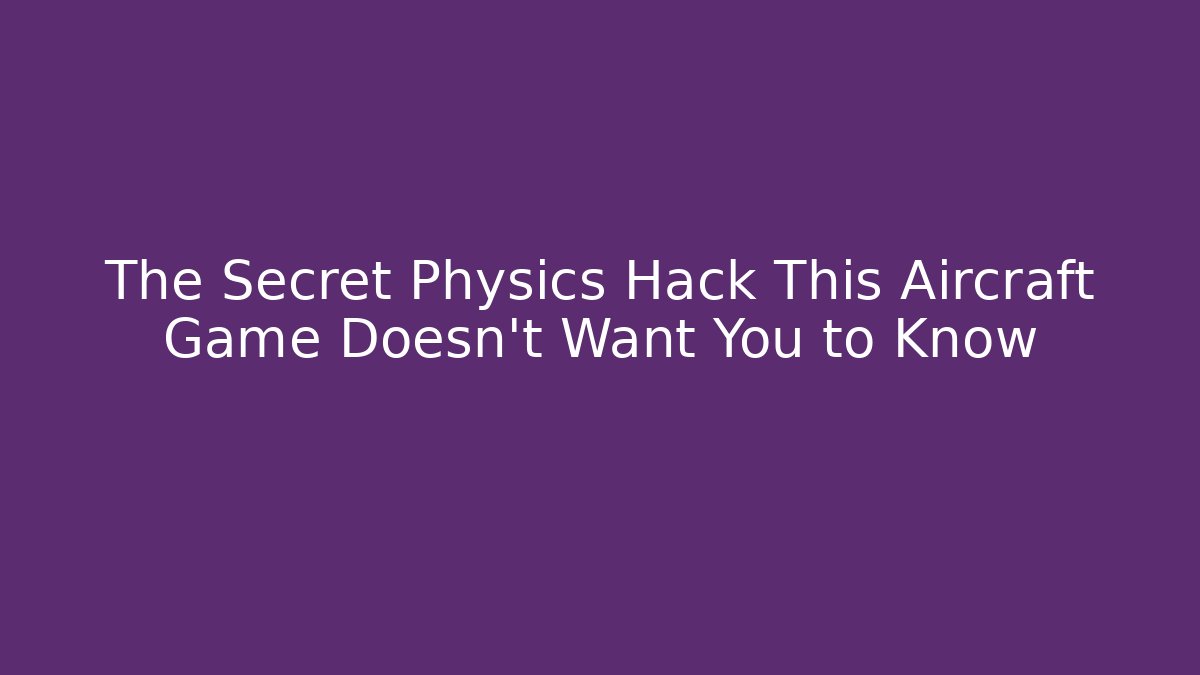 The Secret Physics Hack This Aircraft Game Doesn't Want You to Know - Celivion