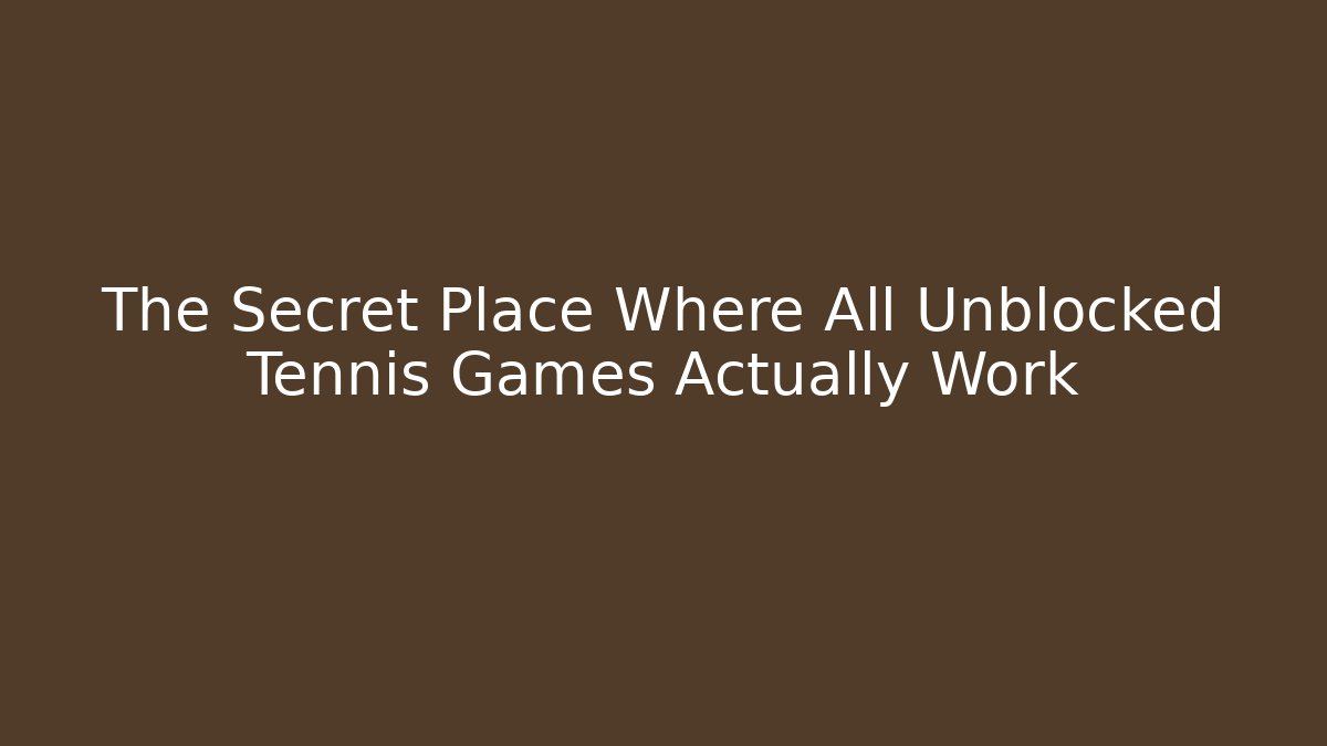 The Secret Place Where All Unblocked Tennis Games Actually Work