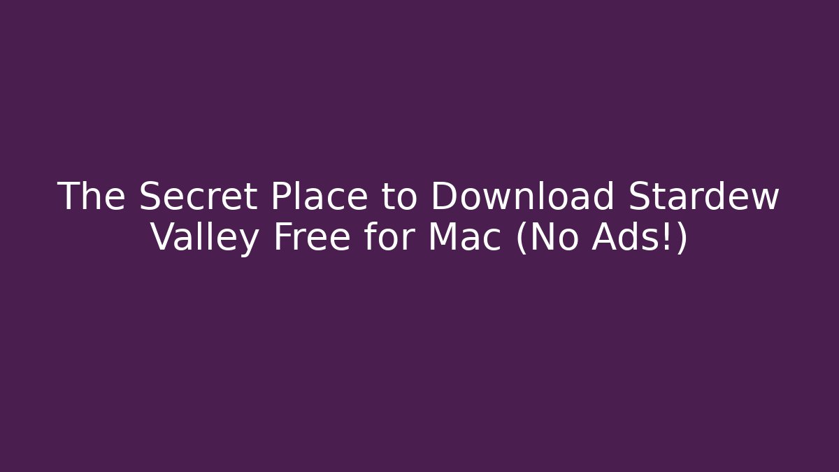 The Secret Place to Download Stardew Valley Free for Mac (No Ads!) - Celivion