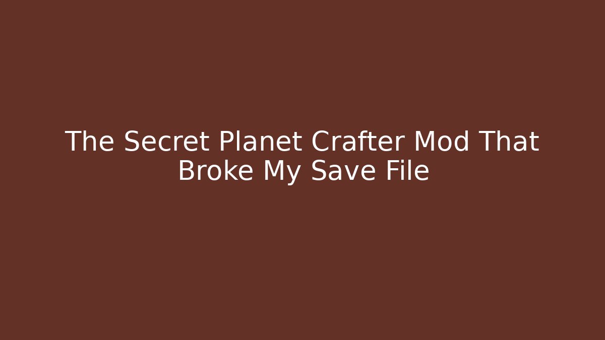 The Secret Planet Crafter Mod That Broke My Save File