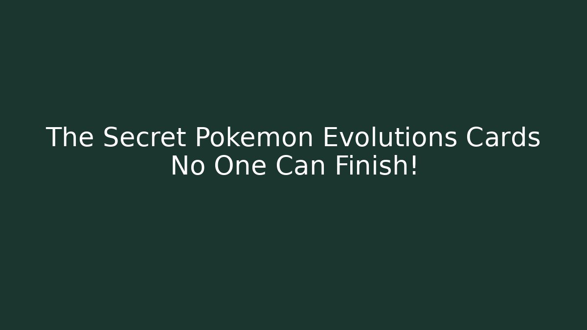 The Secret Pokémon Evolutions Cards No One Can Finish!
