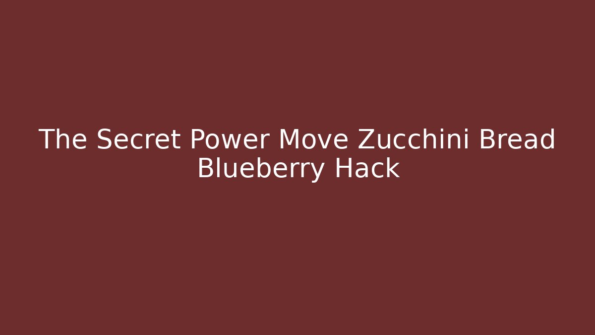The Secret Power Move Zucchini Bread Blueberry Hack - Celivion