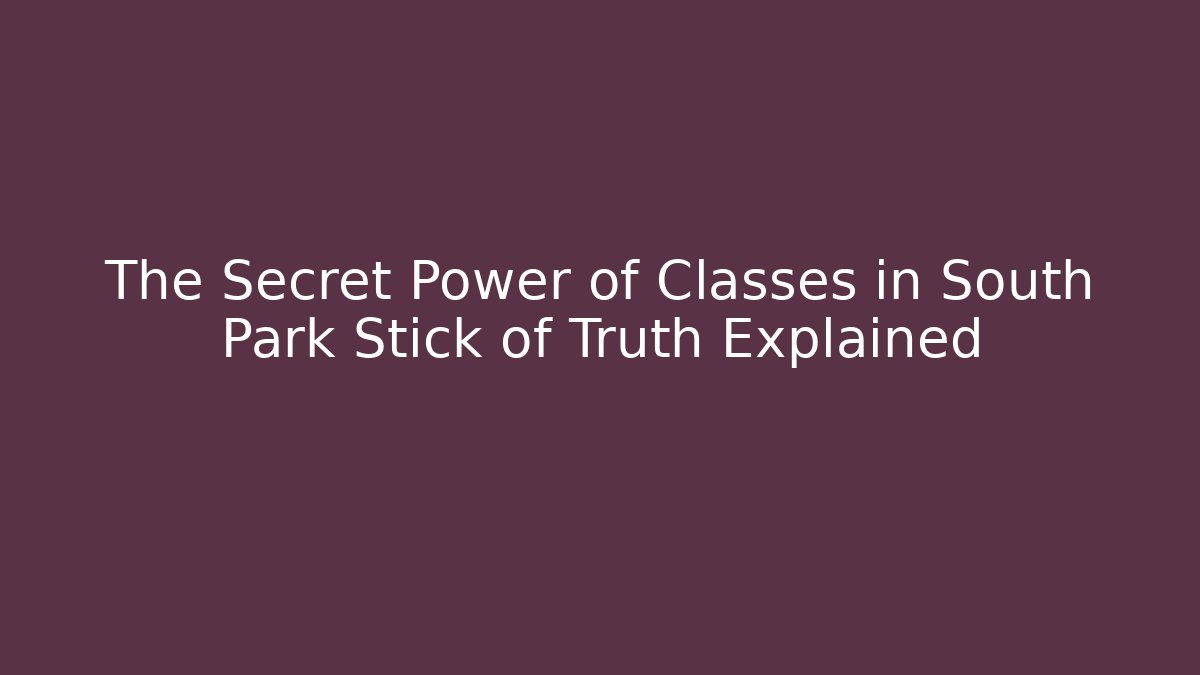 The Secret Power of Classes in South Park Stick of Truth Explained