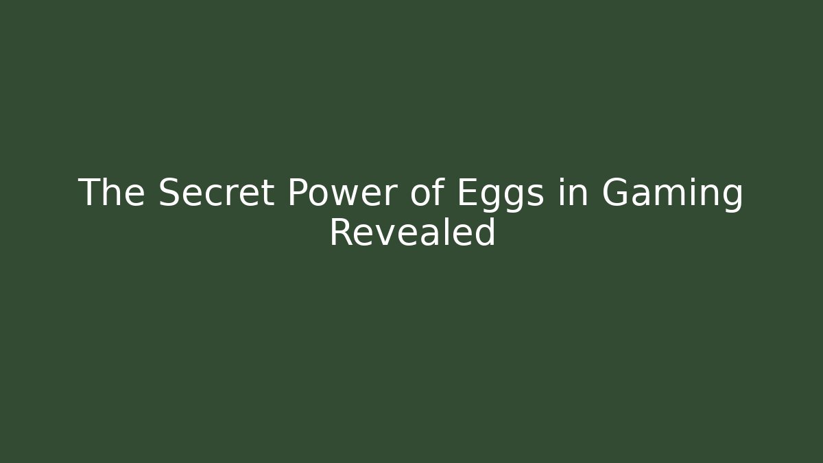 The Secret Power of Eggs in Gaming Revealed