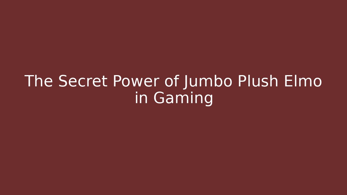 The Secret Power of Jumbo Plush Elmo in Gaming