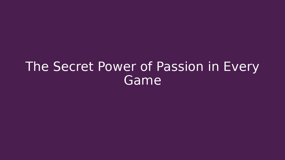 The Secret Power of Passion in Every Game
