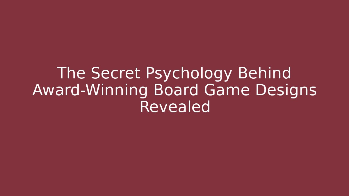 The Secret Psychology Behind Award-Winning Board Game Designs Revealed