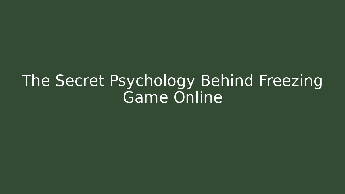 The Secret Psychology Behind Freezing Game Online