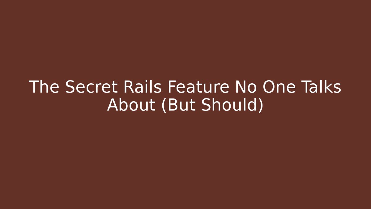The Secret Rails Feature No One Talks About (But Should)