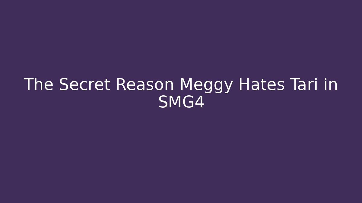 The Secret Reason Meggy Hates Tari in SMG4