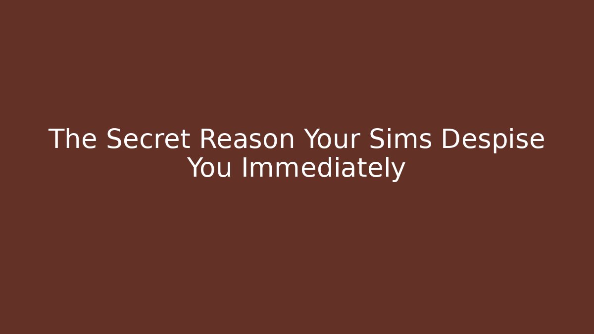 The Secret Reason Your Sims Despise You Immediately