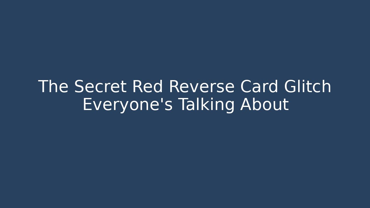 The Secret Red Reverse Card Glitch Everyone’s Talking About - Celivion