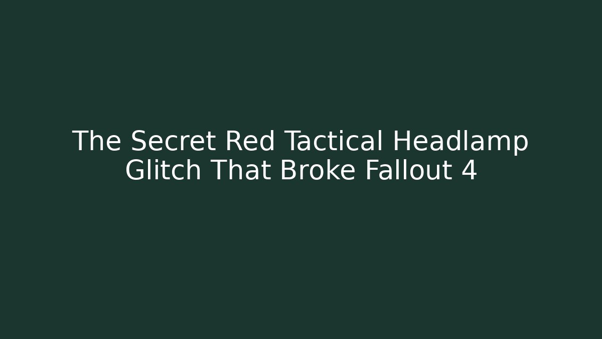 The Secret Red Tactical Headlamp Glitch That Broke Fallout 4