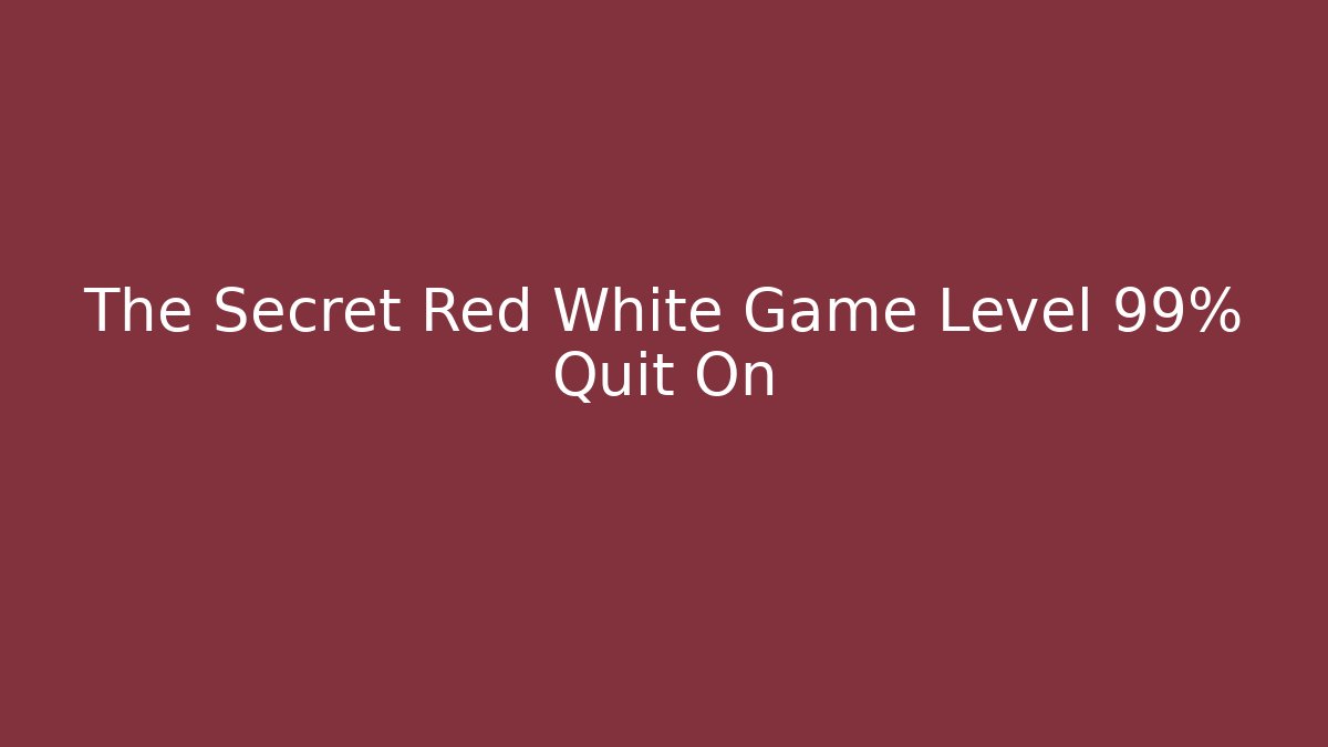 The Secret Red White Game Level 99% Quit On