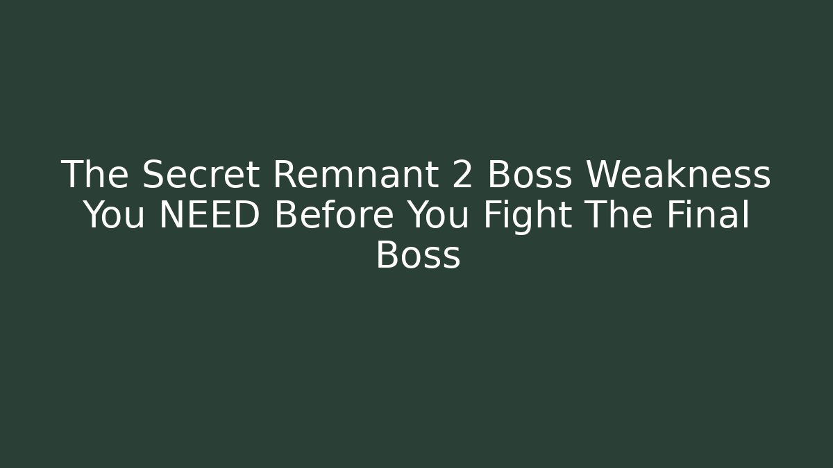 The Secret Remnant 2 Boss Weakness You NEED Before You Fight The Final Boss