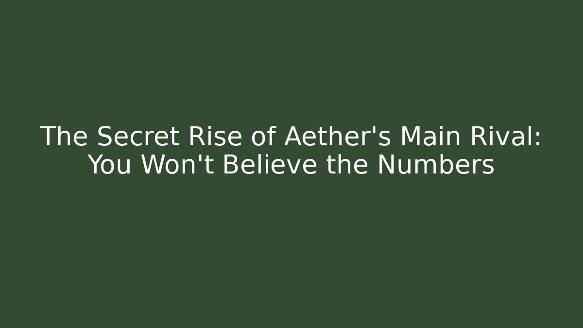 The Secret Rise of Aether's Main Rival: You Won't Believe the Numbers - Celivion