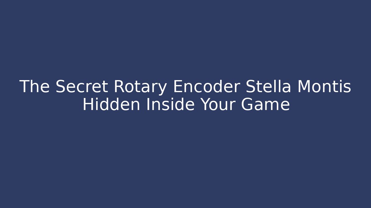 The Secret Rotary Encoder Stella Montis Hidden Inside Your Game