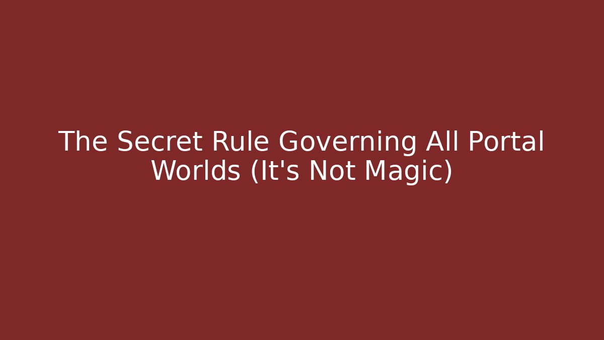 The Secret Rule Governing All Portal Worlds (It's Not Magic)