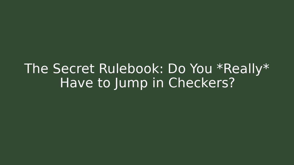 The Secret Rulebook: Do You *Really* Have to Jump in Checkers?