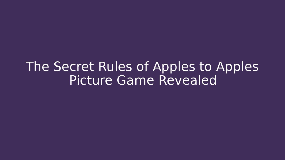 The Secret Rules of Apples to Apples Picture Game Revealed